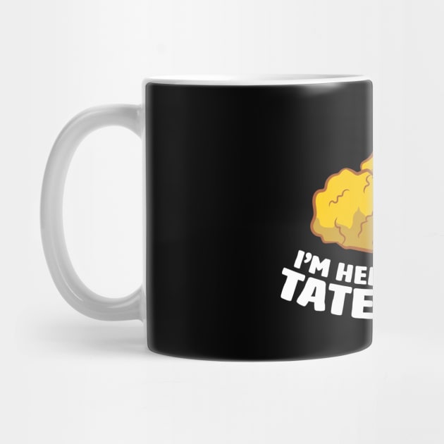 I'm Just Here For The Tater Tots Love Tater Tots by EQDesigns